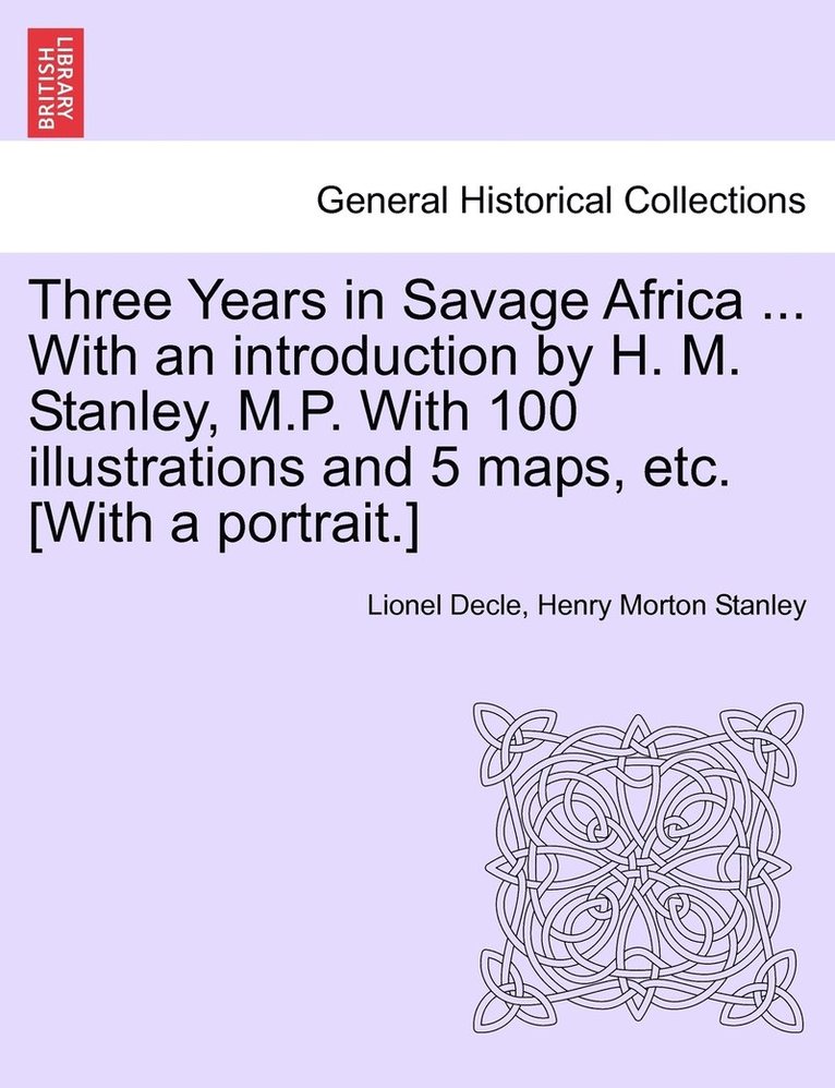 Three Years in Savage Africa ... With an introduction by H. M. Stanley, M.P. With 100 illustrations and 5 maps, etc. [With a portrait.] 1