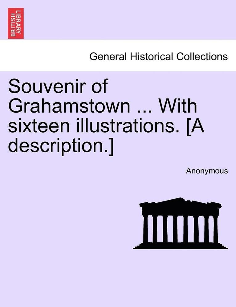 Souvenir of Grahamstown ... with Sixteen Illustrations. [A Description.] 1