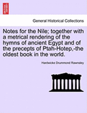 Notes for the Nile; Together with a Metrical Rendering of the Hymns of Ancient Egypt and of the Precepts of Ptah-Hotep, -The Oldest Book in the World. 1