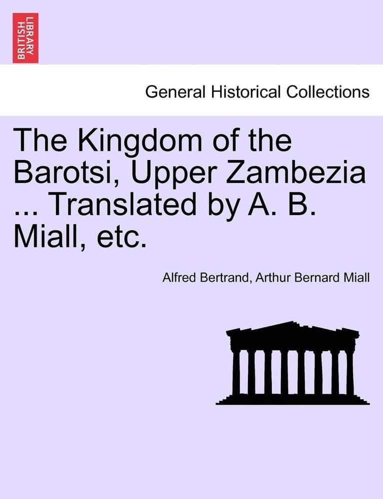 The Kingdom of the Barotsi, Upper Zambezia ... Translated by A. B. Miall, Etc.