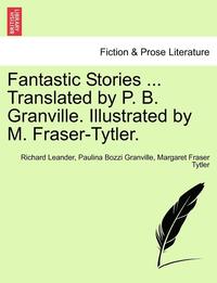 bokomslag Fantastic Stories ... Translated by P. B. Granville. Illustrated by M. Fraser-Tytler.
