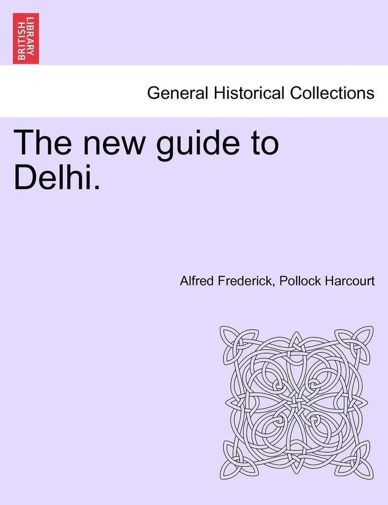 The New Guide to Delhi. 1