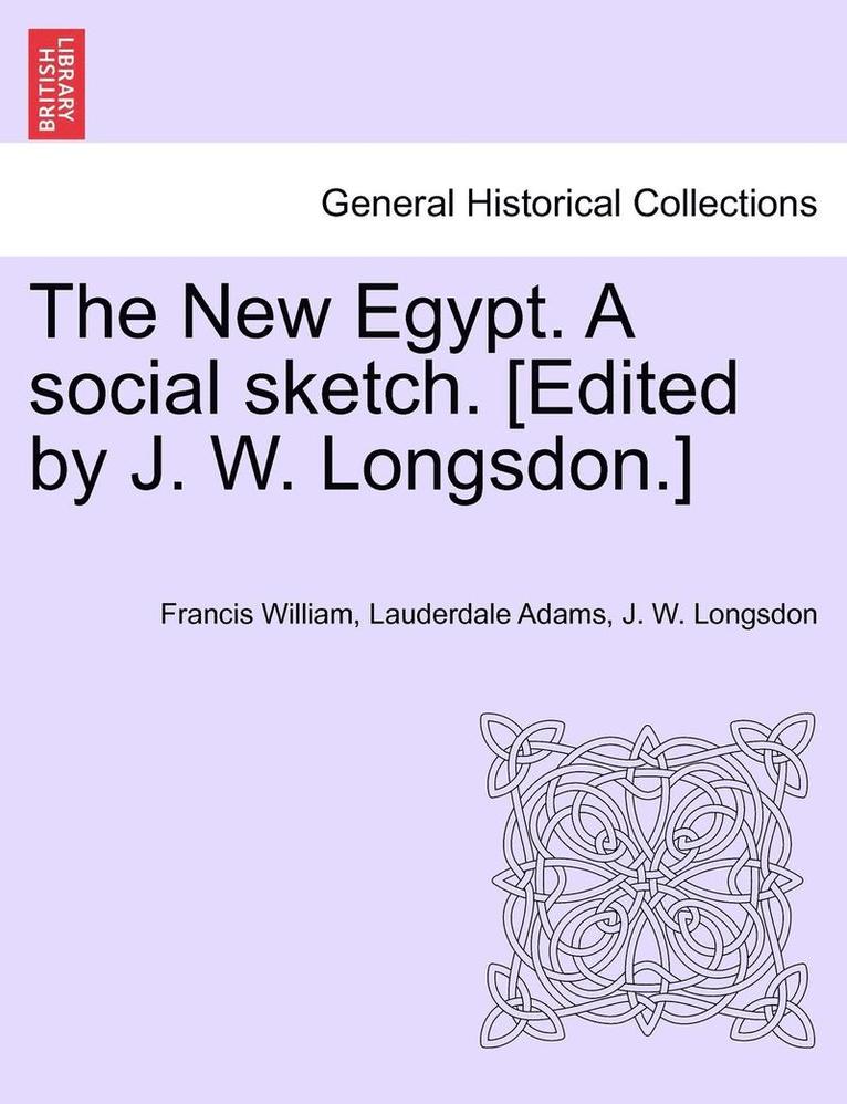 The New Egypt. a Social Sketch. [Edited by J. W. Longsdon.] 1