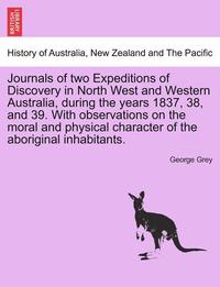 bokomslag Journals of Two Expeditions of Discovery in North West and Western Australia, During the Years 1837, 38, and 39. with Observations on the Moral and Physical Character of the Aboriginal Inhabitants....