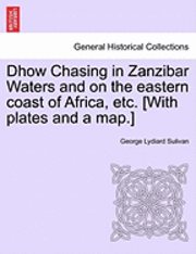 bokomslag Dhow Chasing in Zanzibar Waters and on the eastern coast of Africa, etc. [With plates and a map.]