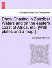 Dhow Chasing in Zanzibar Waters and on the eastern coast of Africa, etc. [With plates and a map.] 1