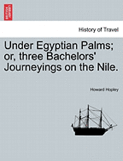 Under Egyptian Palms; Or, Three Bachelors' Journeyings on the Nile. 1