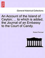 bokomslag An Account of the Island of Ceylon; ... to Which Is Added, the Journal of an Embassy to the Court of Candy.