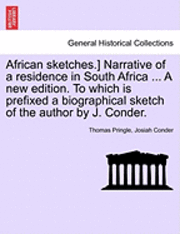 bokomslag African Sketches.] Narrative of a Residence in South Africa ... a New Edition. to Which Is Prefixed a Biographical Sketch of the Author by J. Conder.