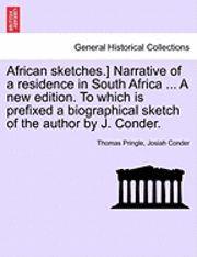 African Sketches.] Narrative of a Residence in South Africa ... a New Edition. to Which Is Prefixed a Biographical Sketch of the Author by J. Conder. 1