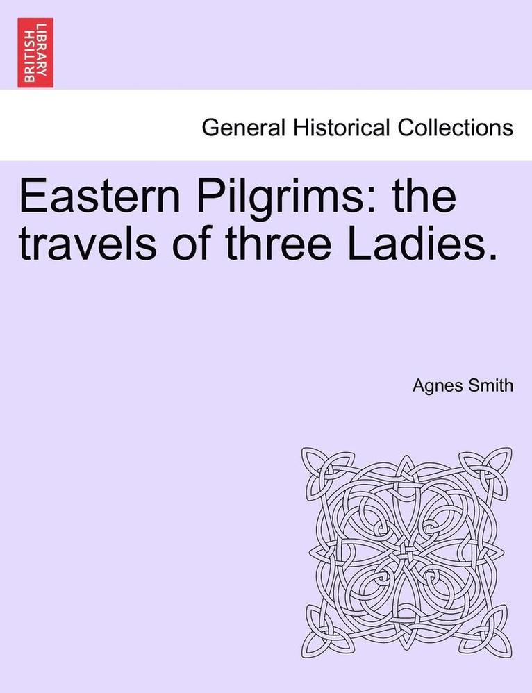 Eastern Pilgrims: The Travels of Three Ladies.