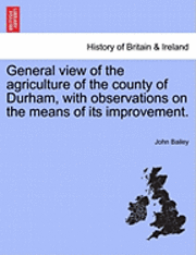 bokomslag General View of the Agriculture of the County of Durham, with Observations on the Means of Its Improvement.