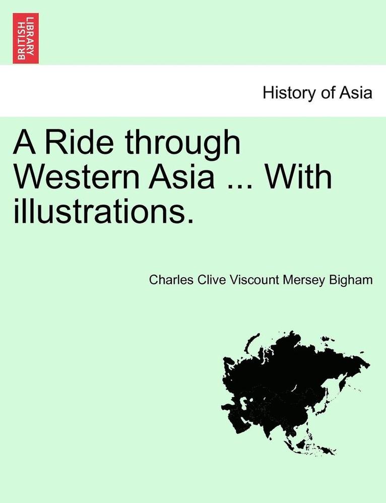 A Ride Through Western Asia ... with Illustrations. Second Edition 1