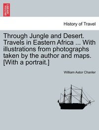 bokomslag Through Jungle and Desert. Travels in Eastern Africa ... With illustrations from photographs taken by the author and maps. [With a portrait.]