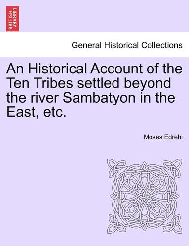 bokomslag An Historical Account of the Ten Tribes Settled Beyond the River Sambatyon in the East, Etc.