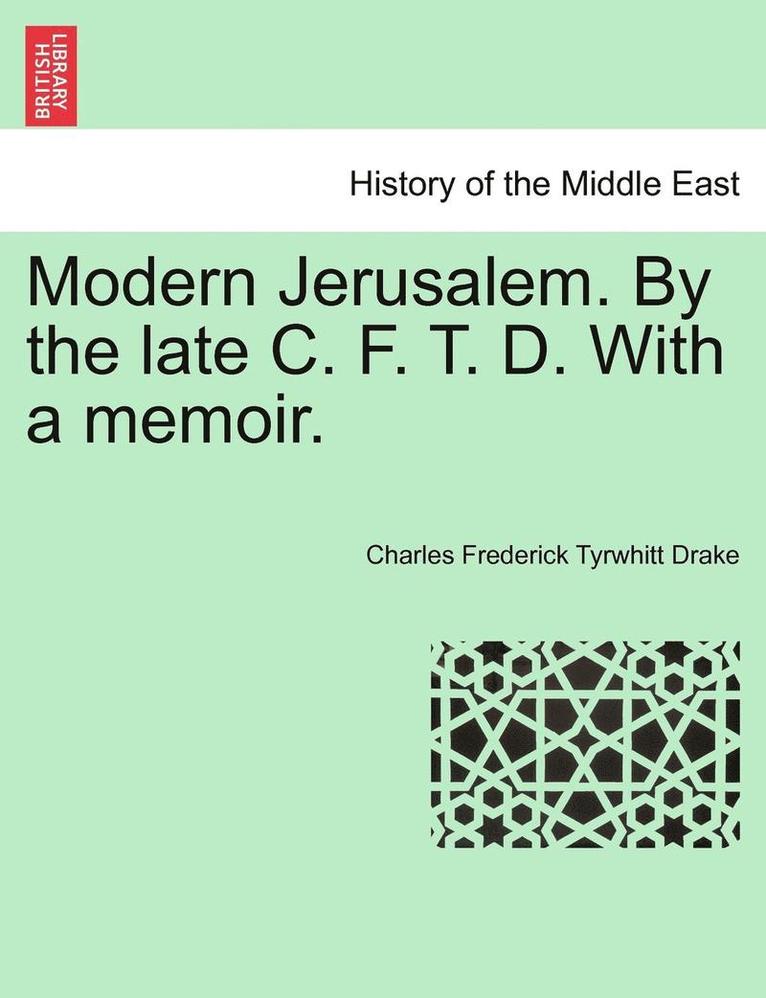 Modern Jerusalem. by the Late C. F. T. D. with a Memoir. 1