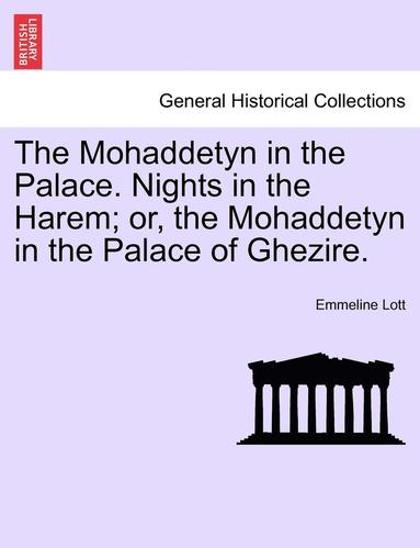 bokomslag The Mohaddetyn in the Palace. Nights in the Harem; Or, the Mohaddetyn in the Palace of Ghezire. Vol. II.