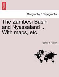 bokomslag The Zambesi Basin and Nyassaland ... with Maps, Etc.