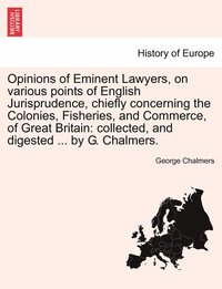 bokomslag Opinions of Eminent Lawyers, on various points of English Jurisprudence, chiefly concerning the Colonies, Fisheries, and Commerce, of Great Britain