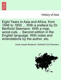 bokomslag Eight Years in Asia and Africa, from 1846 to 1855 ... with a Preface by Dr. Berthold Seemann. with a Map, Wood-Cuts ... Second Edition in the English Language. with Notes and Emendations by the