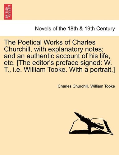 Charles Churchill, William Tooke - Poetical Works of Charles Churchill, with Explanatory Notes; And an Authentic Account of His Life, Etc. [The Editor's Preface Signed, Häftad