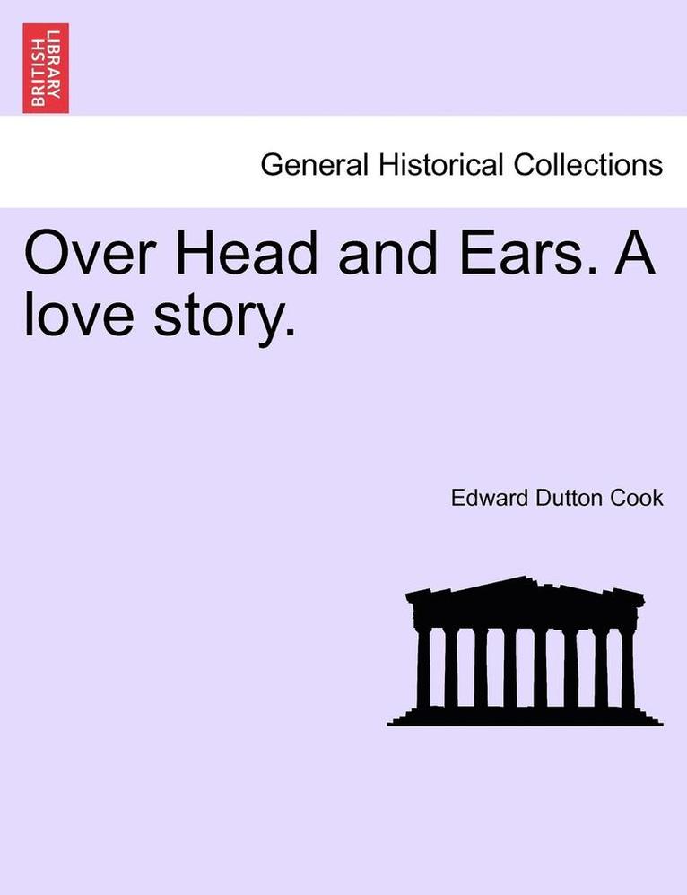 Over Head and Ears. a Love Story. 1