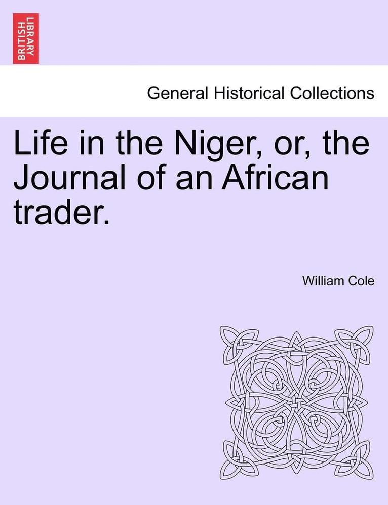 Life in the Niger, Or, the Journal of an African Trader. 1