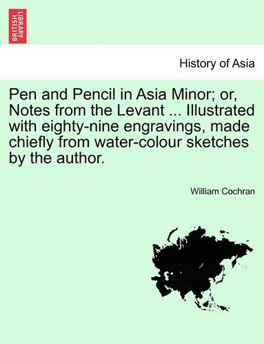 bokomslag Pen and Pencil in Asia Minor; Or, Notes from the Levant ... Illustrated with Eighty-Nine Engravings, Made Chiefly from Water-Colour Sketches by the Au