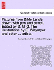 Pictures from Bible Lands Drawn with Pen and Pencil. Edited by S. G. G. the Illustrations by E. Whymper and Other ... Artists. 1
