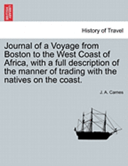 Journal of a Voyage from Boston to the West Coast of Africa, with a Full Description of the Manner of Trading with the Natives on the Coast. 1