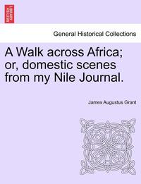 bokomslag A Walk Across Africa; Or, Domestic Scenes from My Nile Journal.