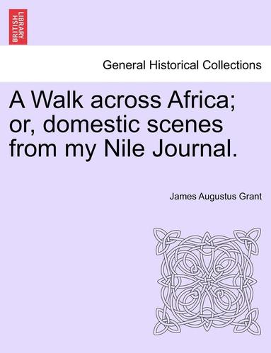 James Augustus Grant - A Walk Across Africa; Or, Domestic Scenes from My Nile Journal., Häftad