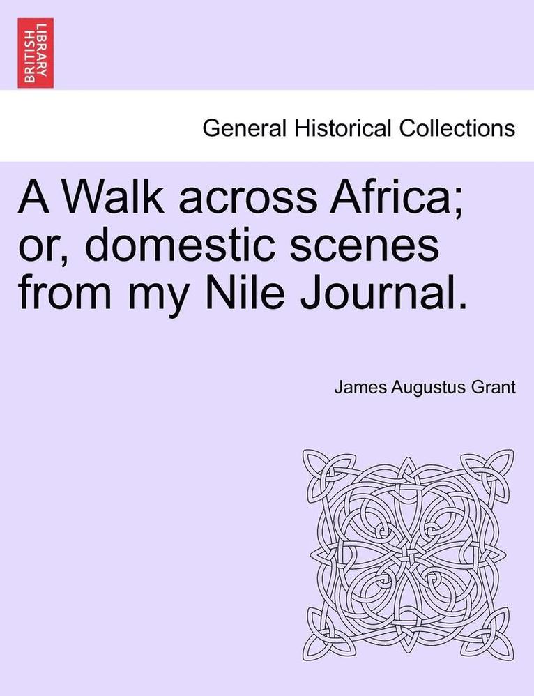 A Walk Across Africa; Or, Domestic Scenes from My Nile Journal. 1