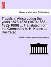 Travels in Africa During the Years 1875-1878 (1879-1883-1882-1886) ... Translated from the German by A. H. Keane ... Illustrated. 1