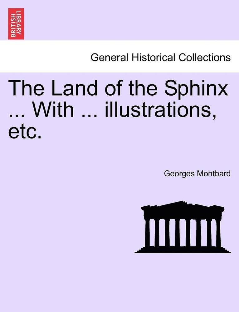 The Land of the Sphinx ... with ... Illustrations, Etc. 1