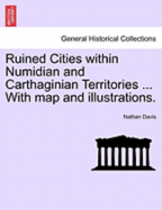 bokomslag Ruined Cities Within Numidian and Carthaginian Territories ... with Map and Illustrations.