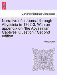 bokomslag Narrative of a Journal Through Abyssinia in 1862-3. with an Appendix on "The Abyssinian Captives' Question." Second Edition.