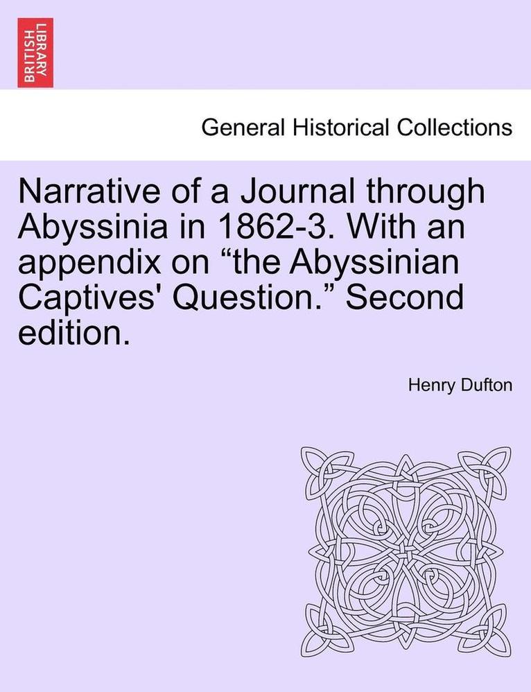 Narrative of a Journal Through Abyssinia in 1862-3. with an Appendix on 'The Abyssinian Captives' Question.' Second Edition. 1