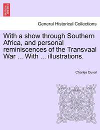 bokomslag With a Show Through Southern Africa, and Personal Reminiscences of the Transvaal War ... with ... Illustrations.