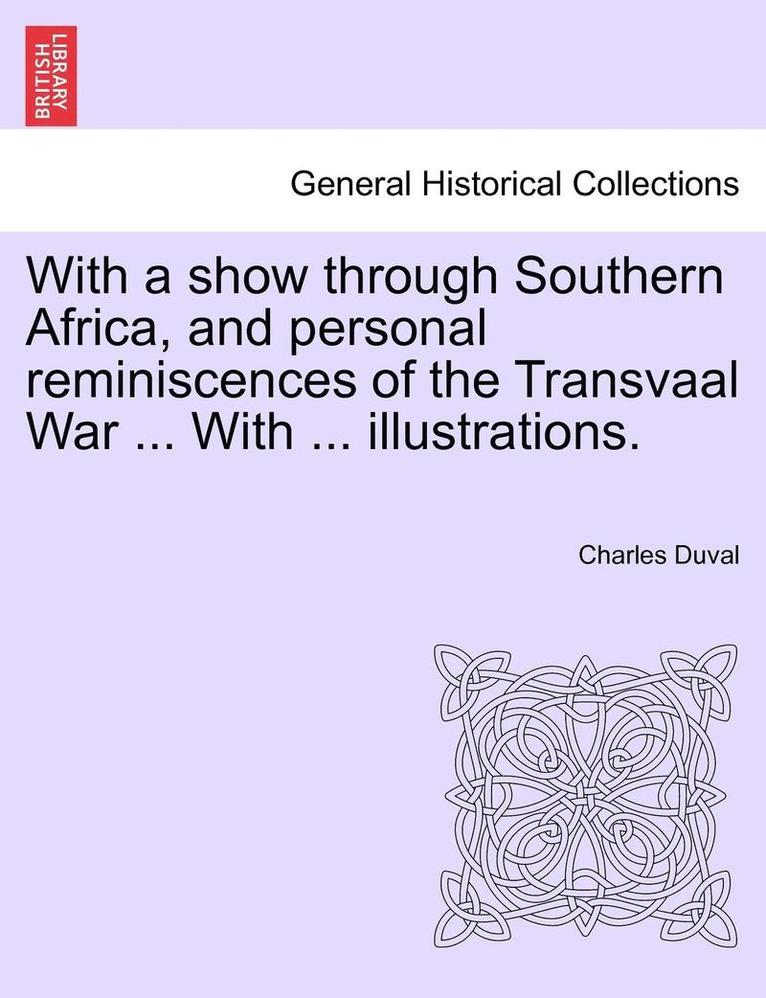 With a Show Through Southern Africa, and Personal Reminiscences of the Transvaal War ... with ... Illustrations. 1