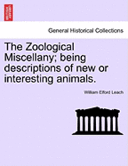 bokomslag The Zoological Miscellany; Being Descriptions of New or Interesting Animals. Vol. I