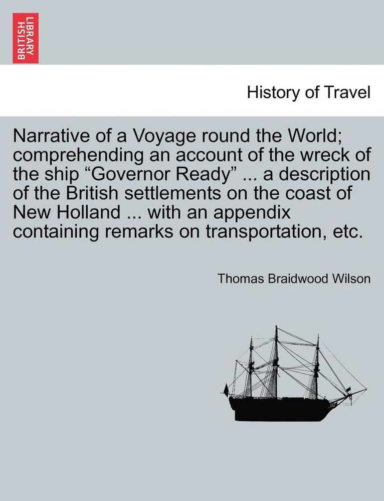 Narrative of a Voyage Round the World; Comprehending an Account of the Wreck of the Ship Governor Ready ... a Description of the British Settlements on the Coast of New Holland ... with an Appendix 1