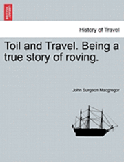 Toil and Travel. Being a True Story of Roving. 1