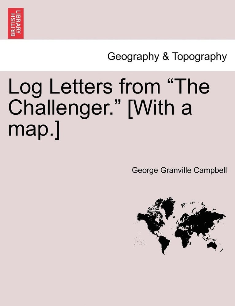 Log Letters from &quot;The Challenger.&quot; [With a map.] Fifth Edition. 1