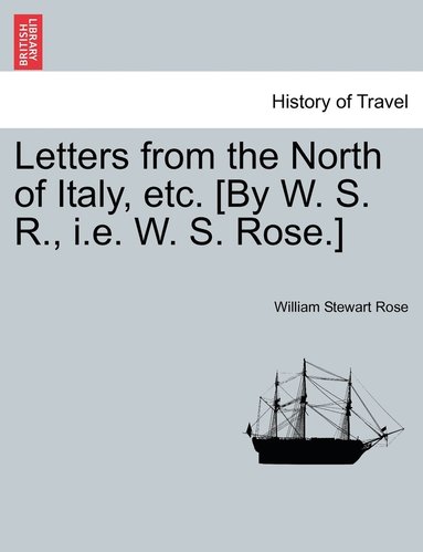 bokomslag Letters from the North of Italy, etc. [By W. S. R., i.e. W. S. Rose.]