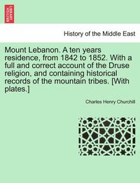 bokomslag Mount Lebanon. a Ten Years Residence, from 1842 to 1852. with a Full and Correct Account of the Druse Religion, and Containing Historical Records of the Mountain Tribes. [With Plates.] Vol. I.