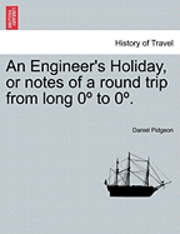 bokomslag An Engineer's Holiday, or Notes of a Round Trip from Long 0 to 0 . Vol. I.