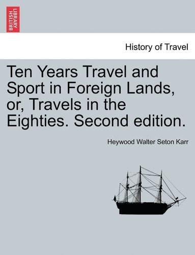 bokomslag Ten Years Travel and Sport in Foreign Lands, or, Travels in the Eighties. Second edition.