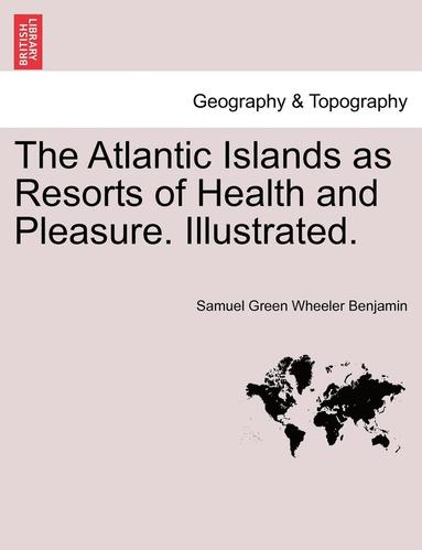 bokomslag Atlantic Islands as Resorts of Health and Pleasure. Illustrated.