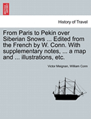 bokomslag From Paris to Pekin Over Siberian Snows ... Edited from the French by W. Conn. with Supplementary Notes, ... a Map and ... Illustrations, Etc.